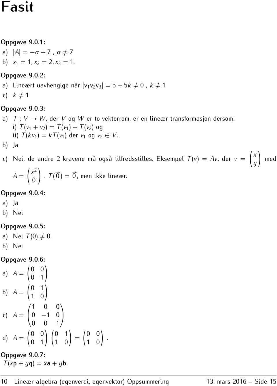 tilfredsstilles Eksempel T (v) = Av, der v = ( ) x 2 A = T ( # 0 ) = # 0, men ikke lineær 0 ( ) x y med Oppgave 904: a) Ja b) Nei Oppgave 905: a) Nei T (0) 0 b) Nei Oppgave 906: ( ) 0 0