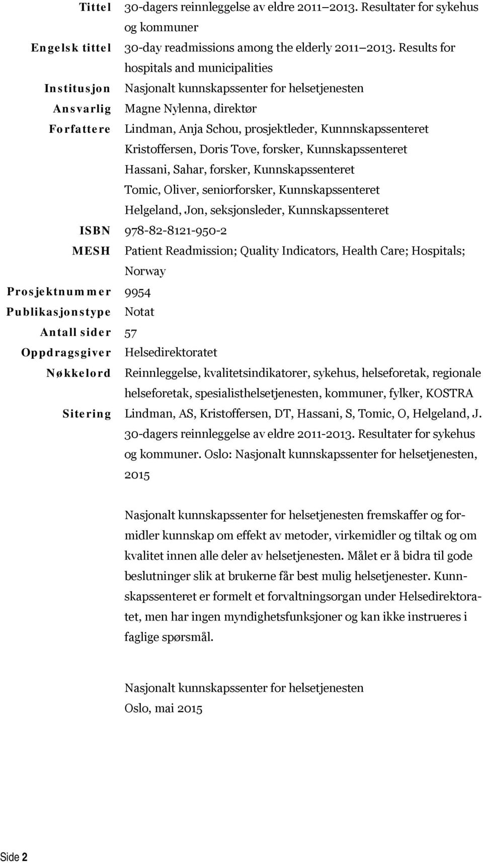 Kristoffersen, Doris Tove, forsker, Kunnskapssenteret Hassani, Sahar, forsker, Kunnskapssenteret Tomic, Oliver, seniorforsker, Kunnskapssenteret Helgeland, Jon, seksjonsleder, Kunnskapssenteret ISBN