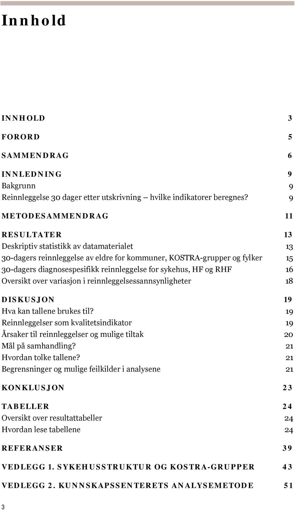 sykehus, HF og RHF 16 Oversikt over variasjon i reinnleggelsessannsynligheter 18 DISKUSJON 19 Hva kan tallene brukes til?