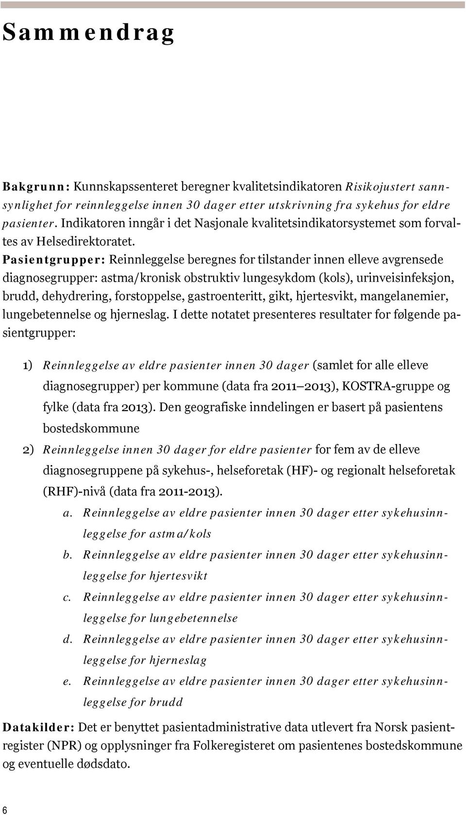 Pasientgrupper: Reinnleggelse beregnes for tilstander innen elleve avgrensede diagnosegrupper: astma/kronisk obstruktiv lungesykdom (kols), urinveisinfeksjon, brudd, dehydrering, forstoppelse,