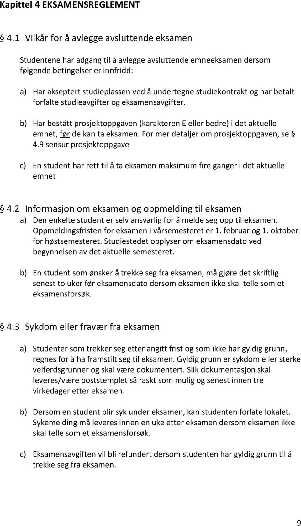 studiekontrakt og har betalt forfalte studieavgifter og eksamensavgifter. b) Har bestått prosjektoppgaven (karakteren E eller bedre) i det aktuelle emnet, før de kan ta eksamen.