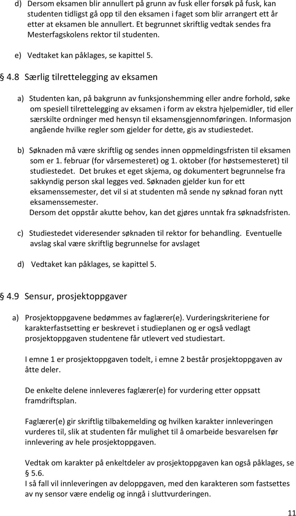 8 Særlig tilrettelegging av eksamen a) Studenten kan, på bakgrunn av funksjonshemming eller andre forhold, søke om spesiell tilrettelegging av eksamen i form av ekstra hjelpemidler, tid eller