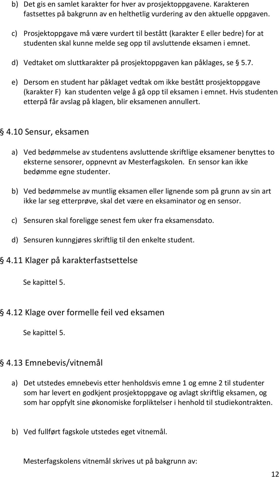 d) Vedtaket om sluttkarakter på prosjektoppgaven kan påklages, se 5.7.