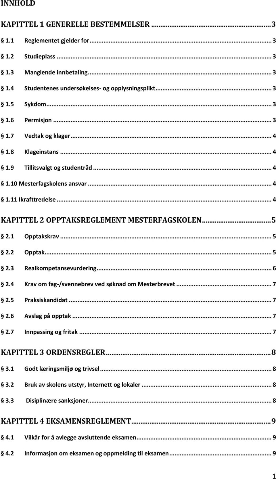 .. 4 KAPITTEL 2 OPPTAKSREGLEMENT MESTERFAGSKOLEN... 5 2.1 Opptakskrav... 5 2.2 Opptak... 5 2.3 Realkompetansevurdering... 6 2.4 Krav om fag-/svennebrev ved søknad om Mesterbrevet... 7 2.