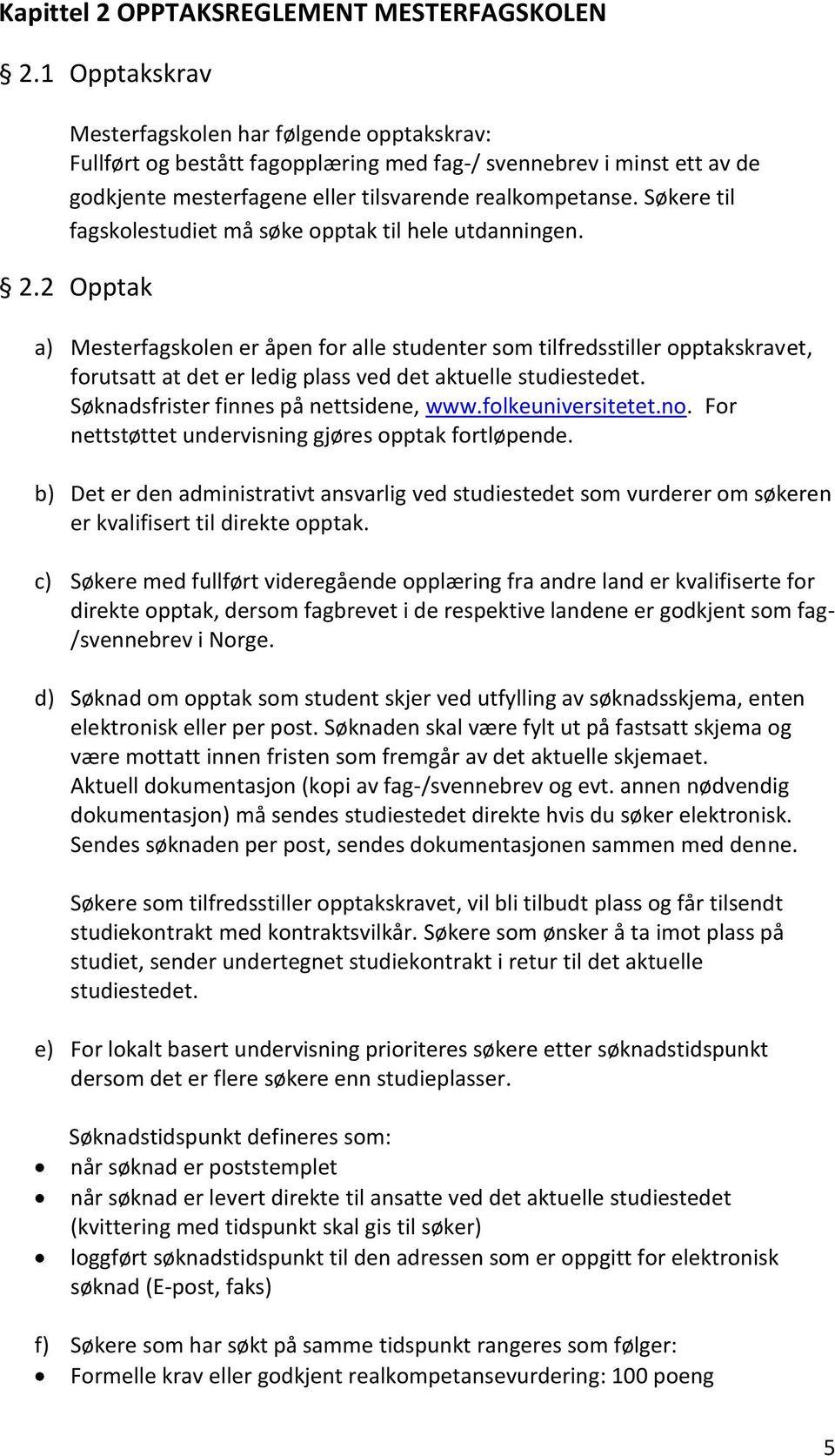 Søkere til fagskolestudiet må søke opptak til hele utdanningen. 2.