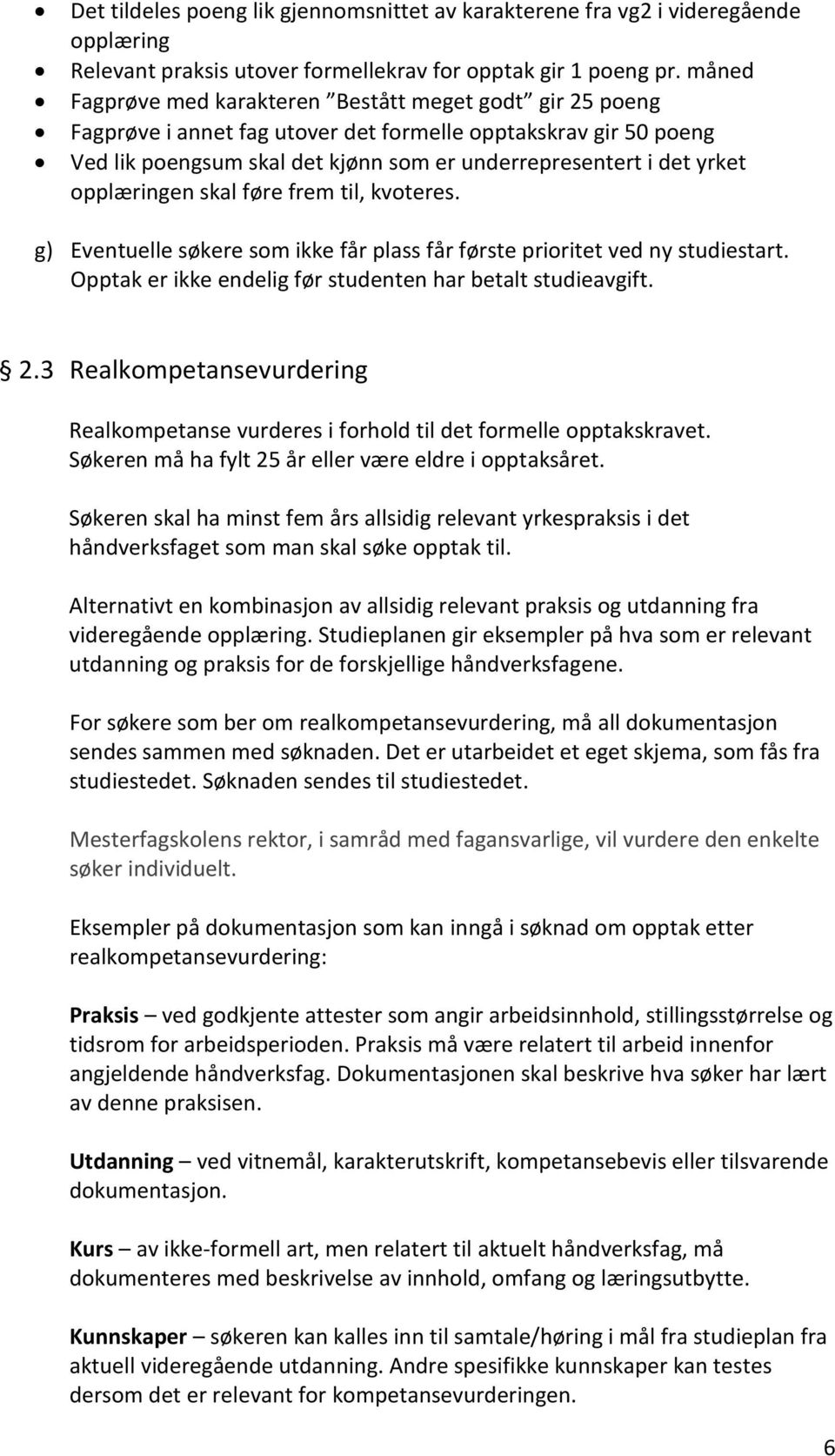 opplæringen skal føre frem til, kvoteres. g) Eventuelle søkere som ikke får plass får første prioritet ved ny studiestart. Opptak er ikke endelig før studenten har betalt studieavgift. 2.