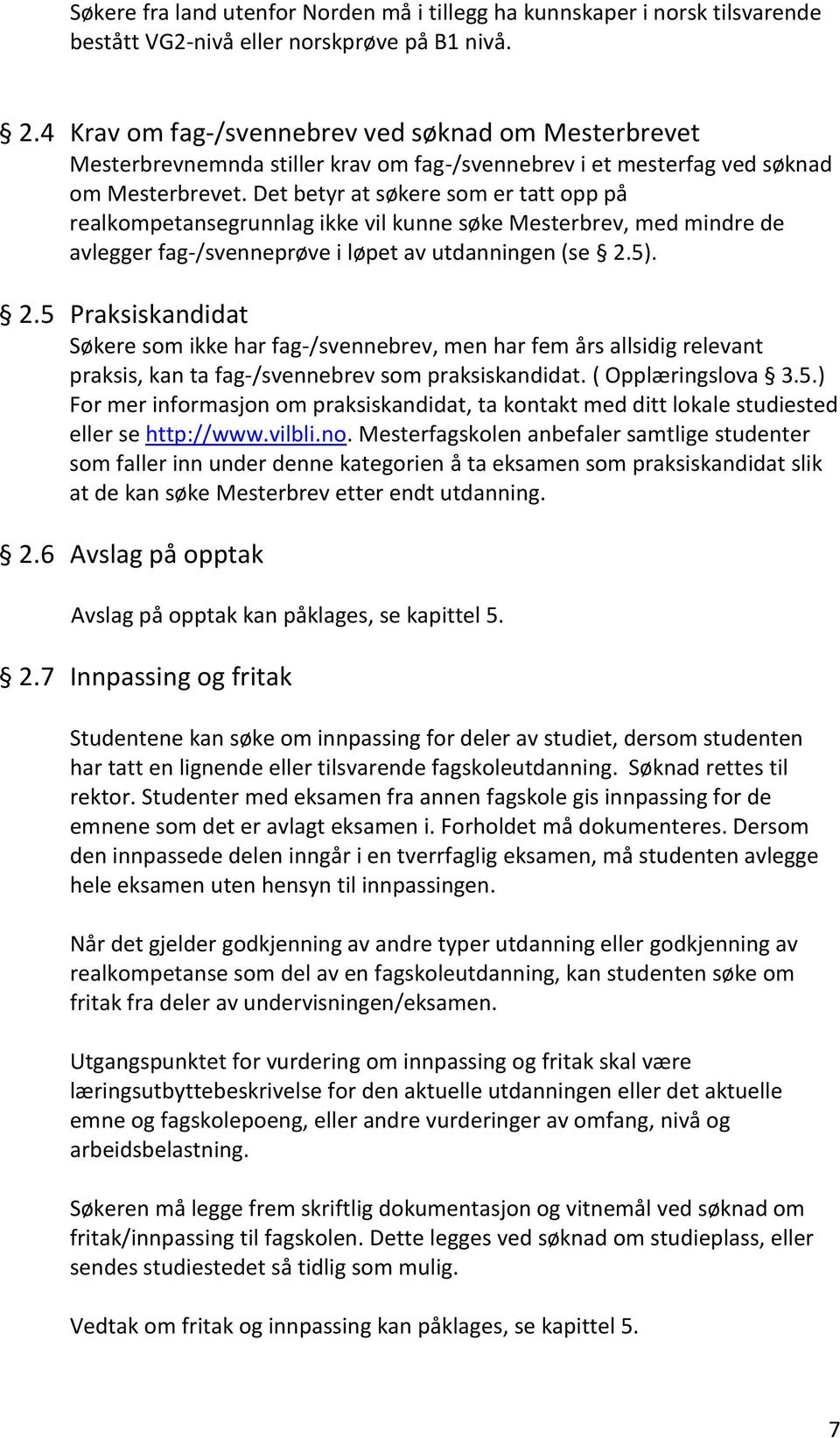 Det betyr at søkere som er tatt opp på realkompetansegrunnlag ikke vil kunne søke Mesterbrev, med mindre de avlegger fag-/svenneprøve i løpet av utdanningen (se 2.