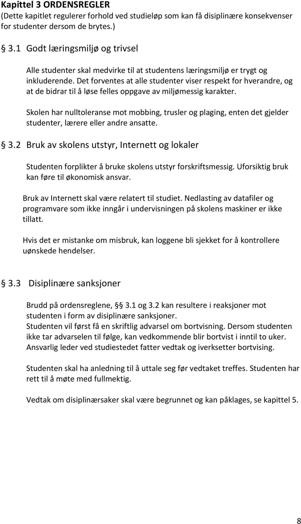 Det forventes at alle studenter viser respekt for hverandre, og at de bidrar til å løse felles oppgave av miljømessig karakter.