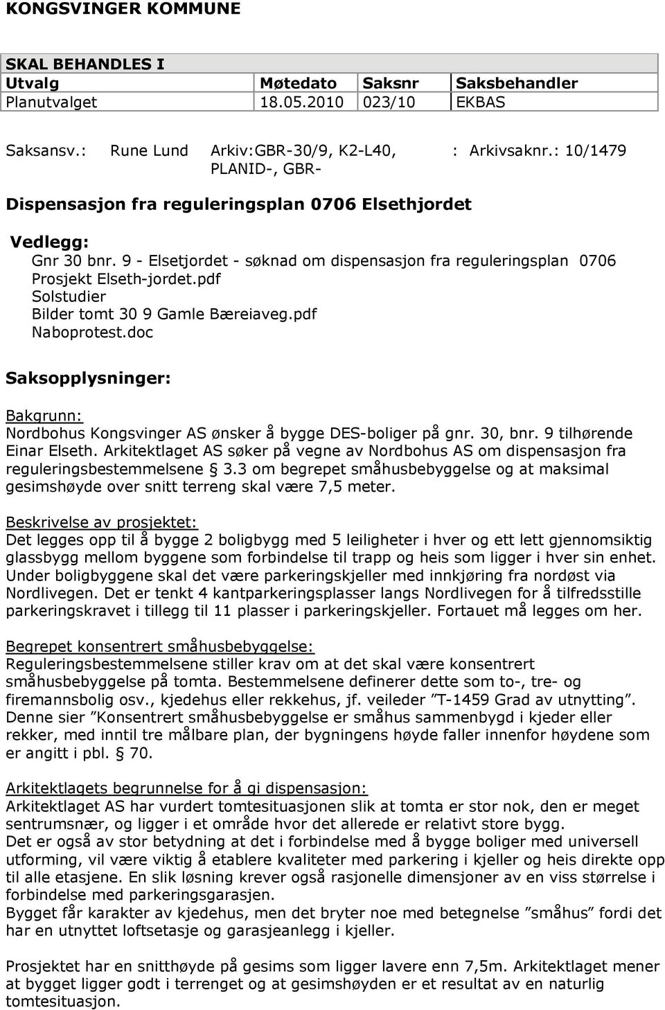 pdf Solstudier Bilder tomt 30 9 Gamle Bæreiaveg.pdf Naboprotest.doc Saksopplysninger: Bakgrunn: Nordbohus Kongsvinger AS ønsker å bygge DES-boliger på gnr. 30, bnr. 9 tilhørende Einar Elseth.