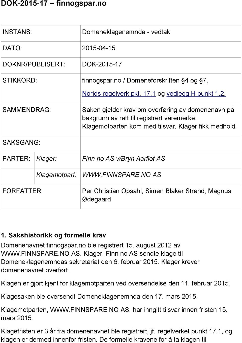 SAKSGANG: PARTER: Klager: Finn no AS v/bryn Aarflot AS Klagemotpart: WWW.FINNSPARE.NO AS FORFATTER: Per Christian Opsahl, Simen Blaker Strand, Magnus Ødegaard 1.