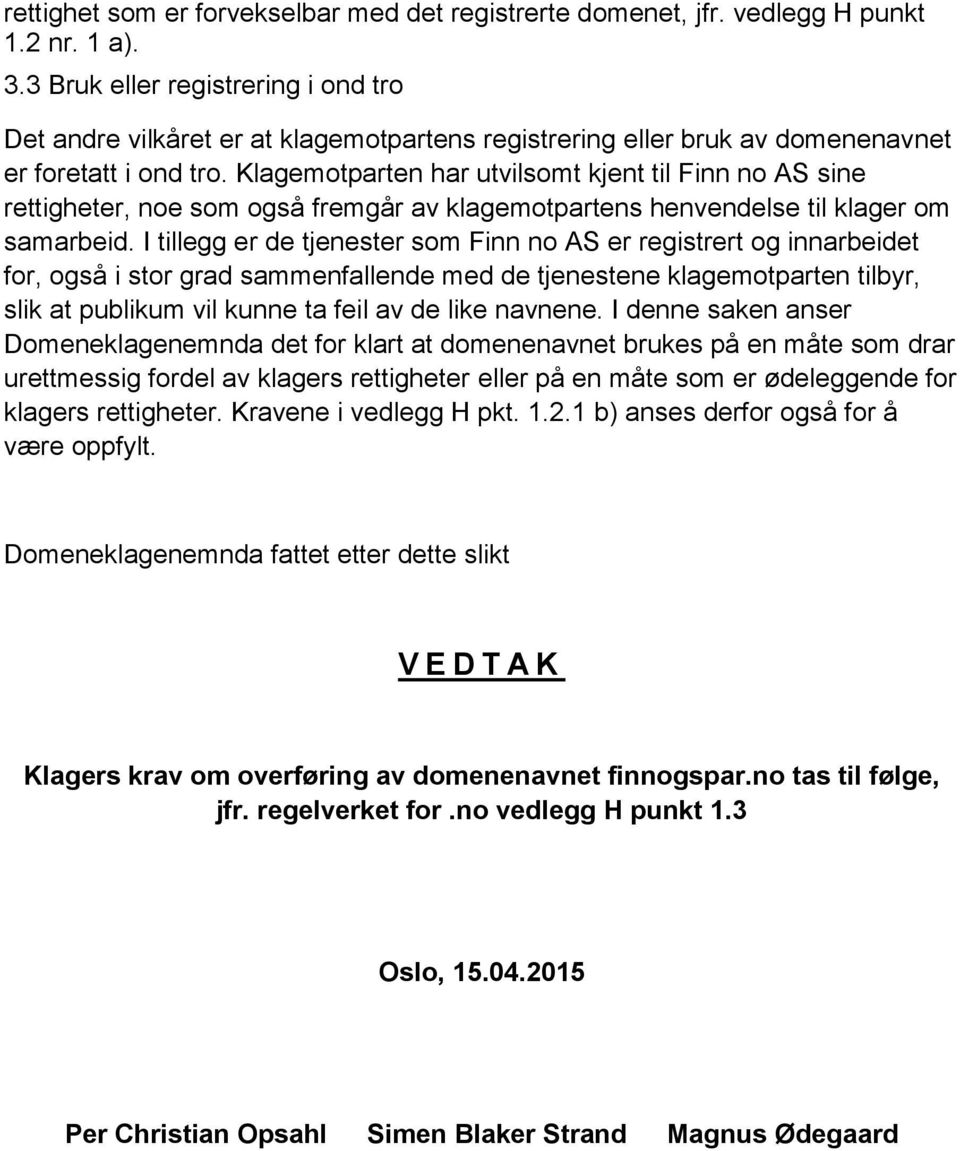 Klagemotparten har utvilsomt kjent til Finn no AS sine rettigheter, noe som også fremgår av klagemotpartens henvendelse til klager om samarbeid.