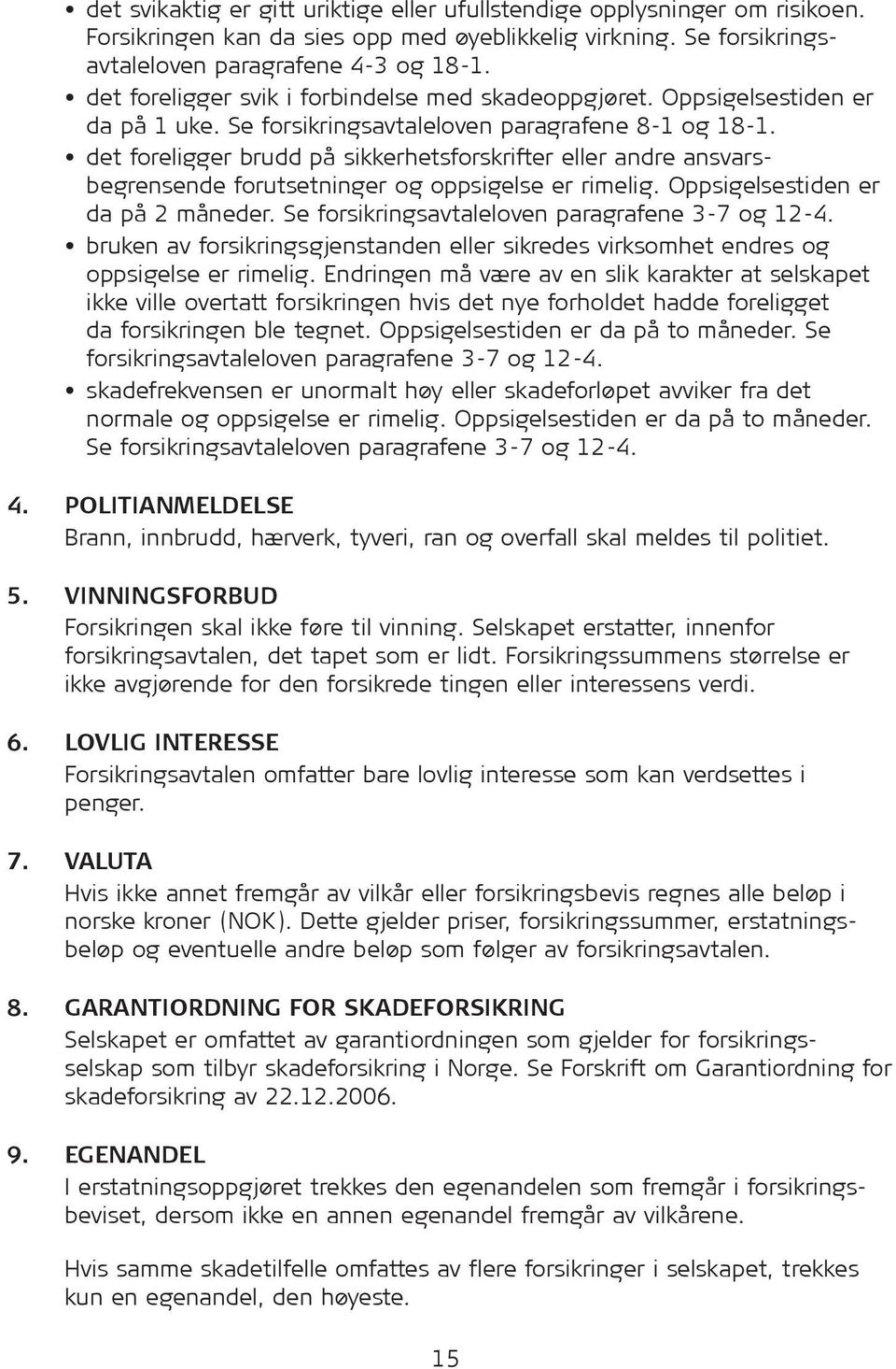 det foreligger brudd på sikkerhetsforskrifter eller andre ansvarsbegrensende forutsetninger og oppsigelse er rimelig. Oppsigelsestiden er da på 2 måneder.