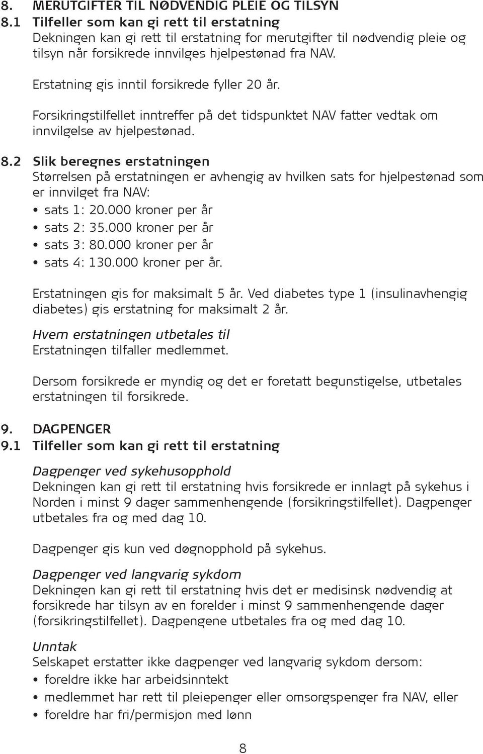 Erstatning gis inntil for sik rede fyller 20 år. For sik rings tilfellet inntreffer på det tidspunktet NAV fatter vedtak om inn vilgelse av hjelpestønad. 8.