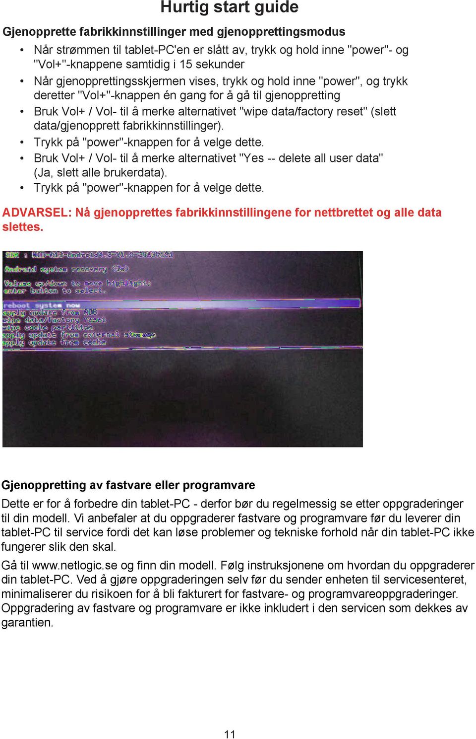 fabrikkinnstillinger). Trykk på "power"-knappen for å velge dette. Bruk Vol+ / Vol- til å merke alternativet "Yes -- delete all user data" (Ja, slett alle brukerdata).