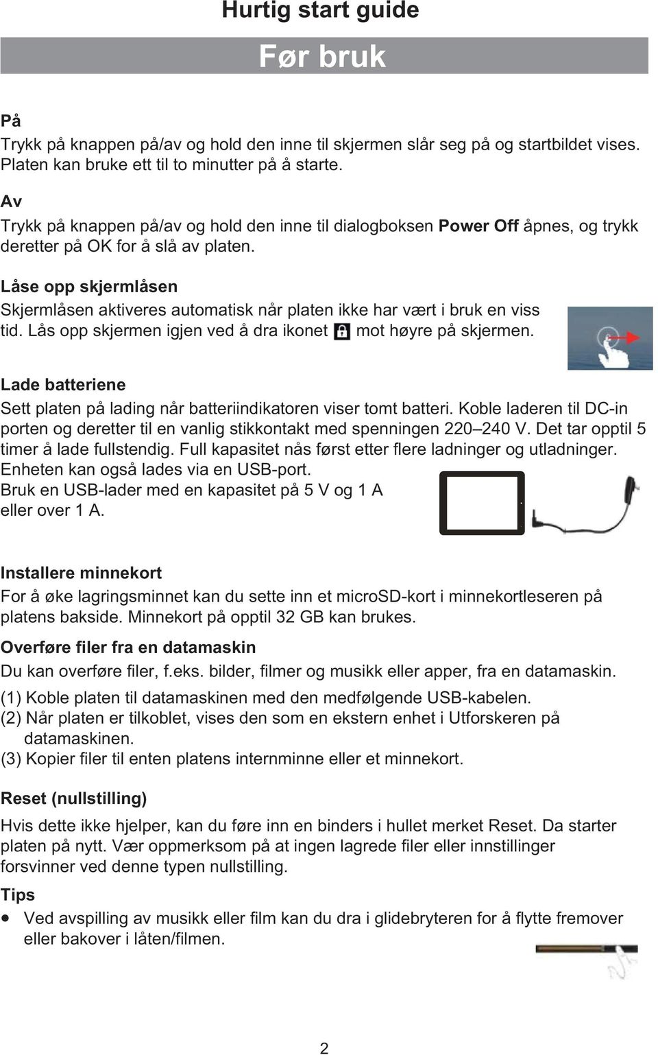 Låse opp skjermlåsen Skjermlåsen aktiveres automatisk når platen ikke har vært i bruk en viss tid. Lås opp skjermen igjen ved å dra ikonet mot høyre på skjermen.