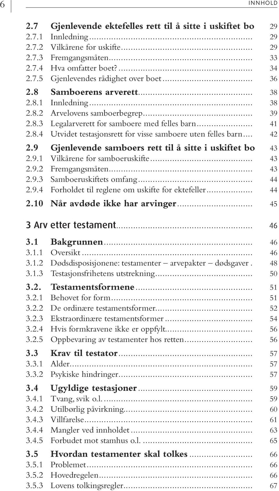 .. 42 2.9 Gjenlevende samboers rett til å sitte i uskiftet bo. 43 2.9.1 Vilkårene for samboeruskifte... 43 2.9.2 Fremgangsmåten... 43 2.9.3 Samboeruskiftets omfang... 44 2.9.4 Forholdet til reglene om uskifte for ektefeller.