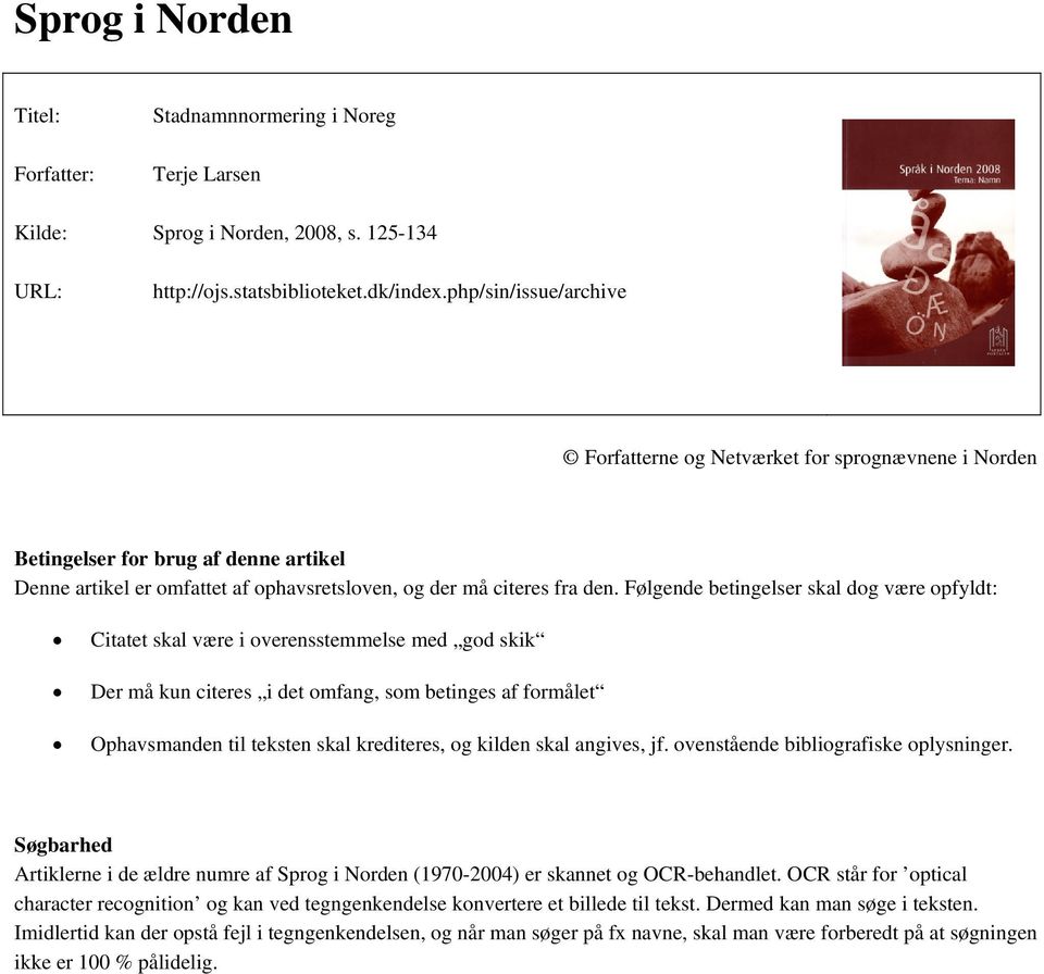 Følgende betingelser skal dog være opfyldt: Citatet skal være i overensstemmelse med god skik Der må kun citeres i det omfang, som betinges af formålet Ophavsmanden til teksten skal krediteres, og