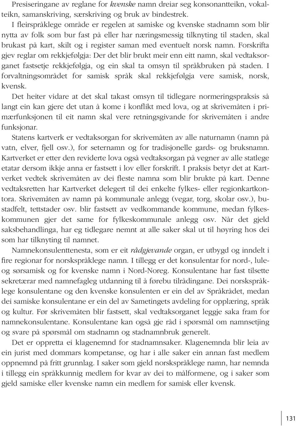 med eventuelt norsk namn. Forskrifta gjev reglar om rekkjefølgja: Der det blir brukt meir enn eitt namn, skal vedtaksorganet fastsetje rekkjefølgja, og ein skal ta omsyn til språkbruken på staden.