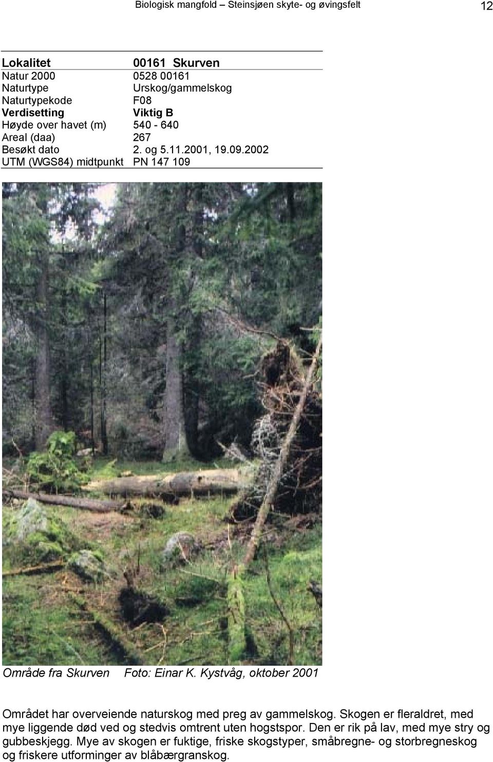 Kystvåg, oktober 2001 Området har overveiende naturskog med preg av gammelskog. Skogen er fleraldret, med mye liggende død ved og stedvis omtrent uten hogstspor.