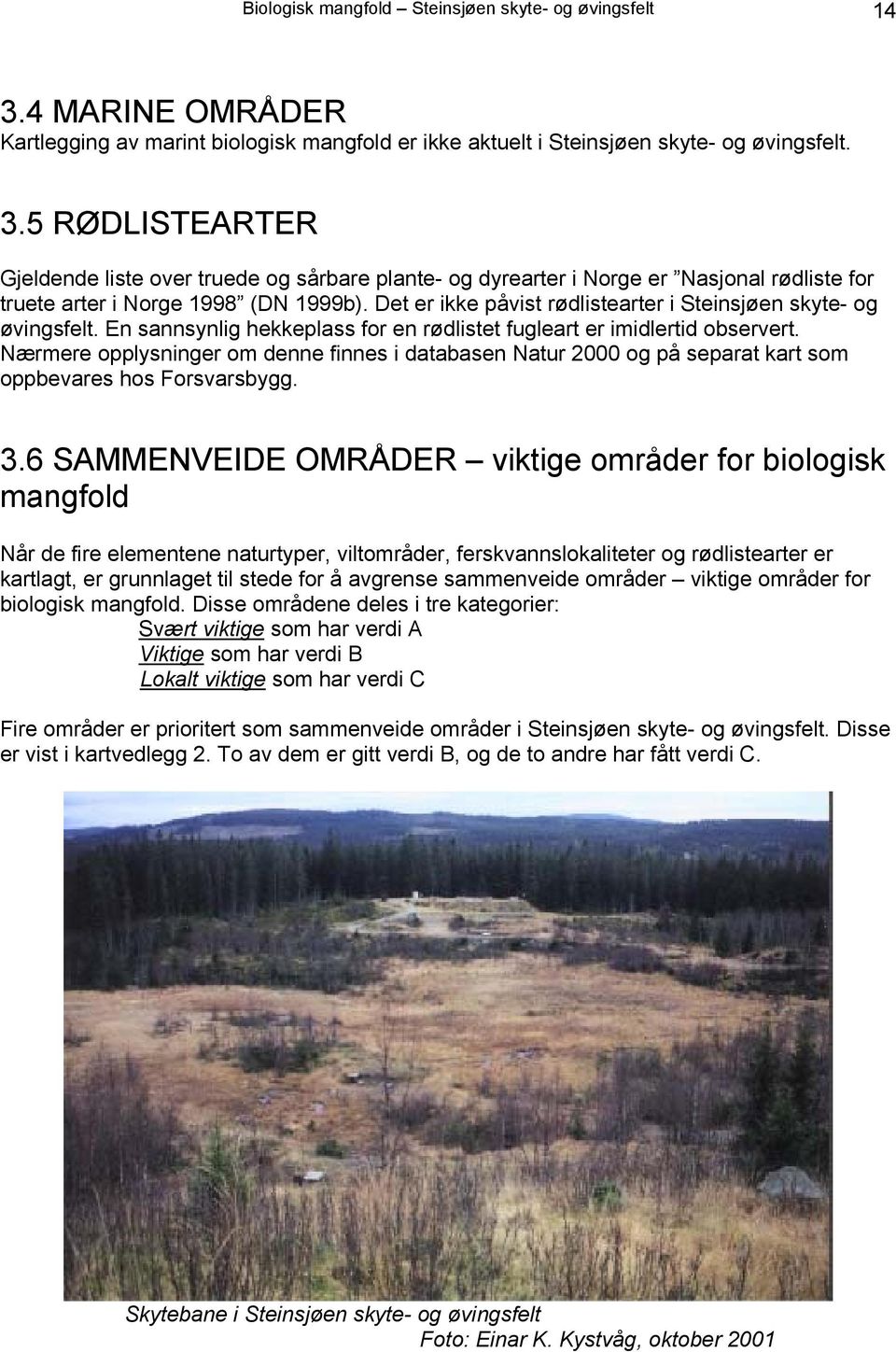 5 RØDLISTEARTER Gjeldende liste over truede og sårbare plante- og dyrearter i Norge er Nasjonal rødliste for truete arter i Norge 1998 (DN 1999b).