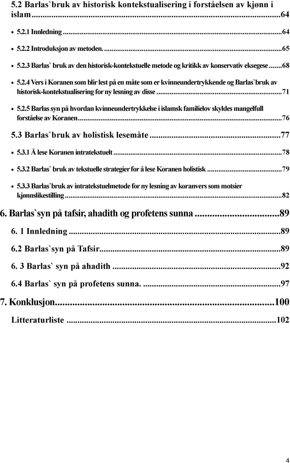 .. 76 5.3 Barlas`bruk av holistisk lesemåte... 77 5.3.1 Å lese Koranen intratekstuelt... 78 5.3.2 Barlas` bruk av tekstuelle strategier for å lese Koranen holistisk... 79 5.3.3 Barlas`bruk av intratekstuelmetode for ny lesning av koranvers som motsier kjønnslikestilling.