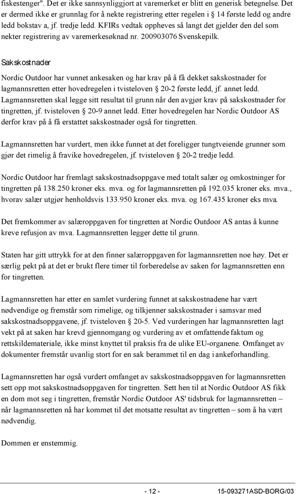 KFIRs vedtak oppheves så langt det gjelder den del som nekter registrering av varemerkesøknad nr. 200903076 Svenskepilk.