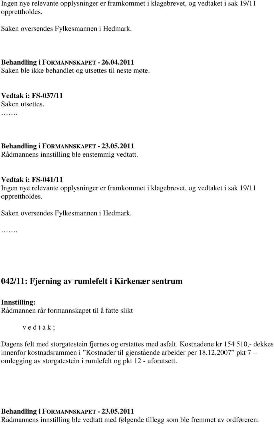 Vedtak i: FS-041/11 Ingen nye relevante opplysninger er framkommet i klagebrevet, og vedtaket i sak 19/11 opprettholdes. Saken oversendes Fylkesmannen i Hedmark.