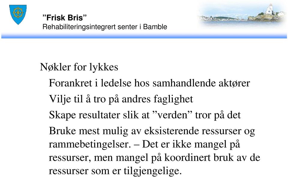 verden tror på det Bruke mest mulig av eksisterende ressurser og rammebetingelser.