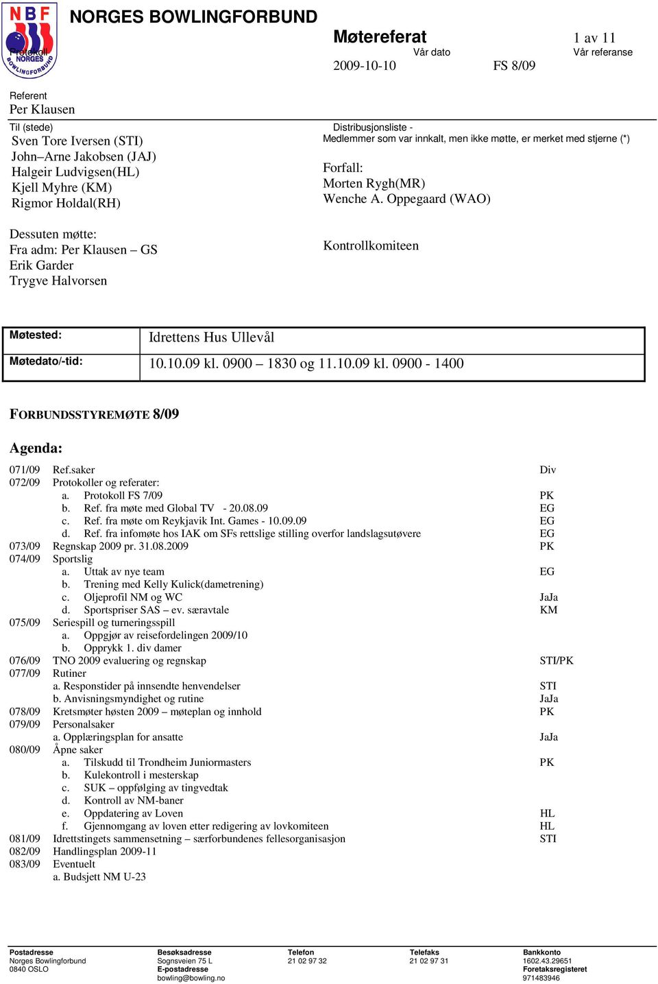 Oppegaard (WAO) Dessuten møtte: Fra adm: Per Klausen GS Erik Garder Trygve Halvorsen Kontrollkomiteen Møtested: Idrettens Hus Ullevål Møtedato/-tid: 10.10.09 kl.