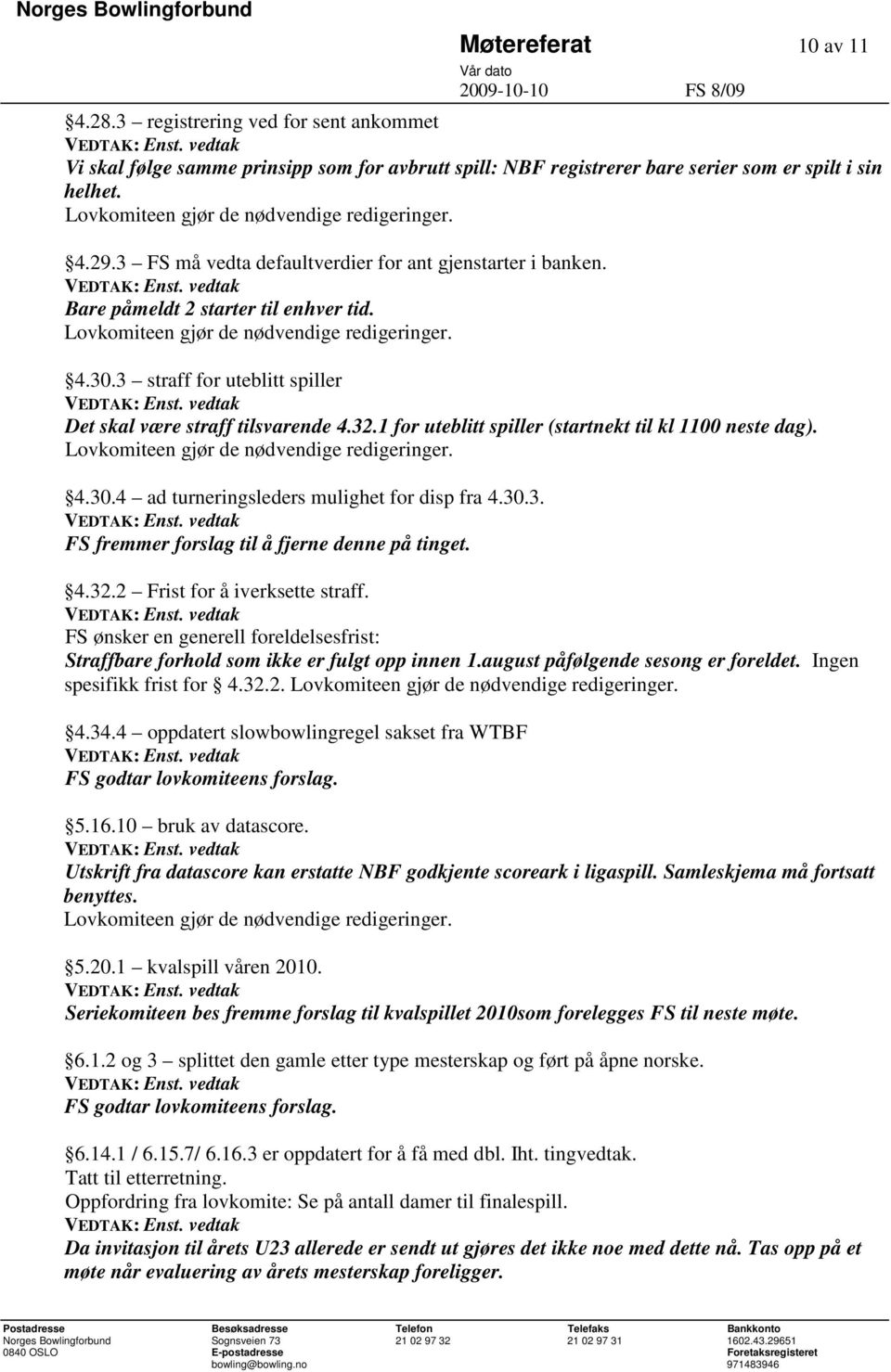 3 straff for uteblitt spiller Det skal være straff tilsvarende 4.32.1 for uteblitt spiller (startnekt til kl 1100 neste dag). Lovkomiteen gjør de nødvendige redigeringer. 4.30.