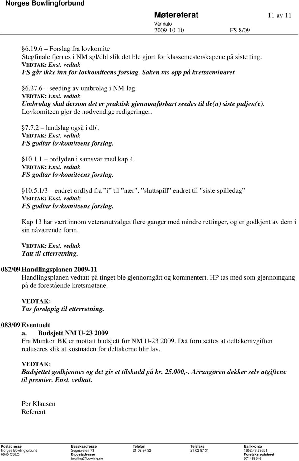 7.7.2 landslag også i dbl. 10.1.1 ordlyden i samsvar med kap 4. 10.5.1/3 endret ordlyd fra i til nær.