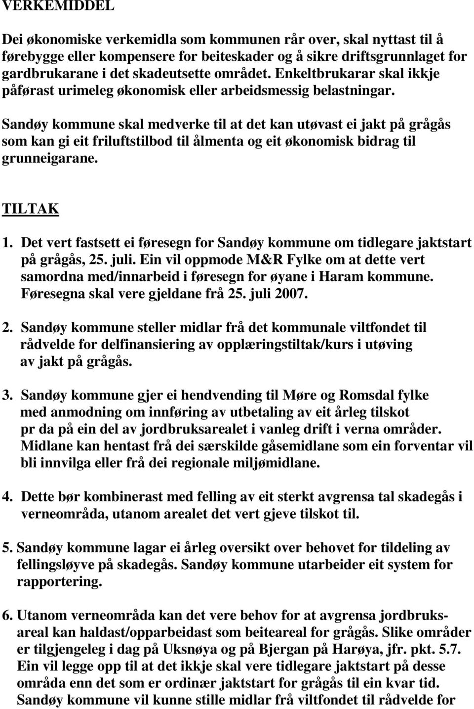 Sandøy kommune skal medverke til at det kan utøvast ei jakt på grågås som kan gi eit friluftstilbod til ålmenta og eit økonomisk bidrag til grunneigarane. TILTAK 1.