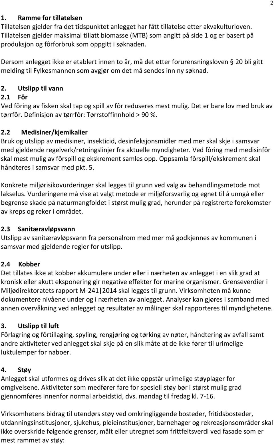 Dersom anlegget ikke er etablert innen to år, må det etter forurensningsloven 20 bli gitt melding til Fylkesmannen som avgjør om det må sendes inn ny søknad. 2. Utslipp til vann 2.