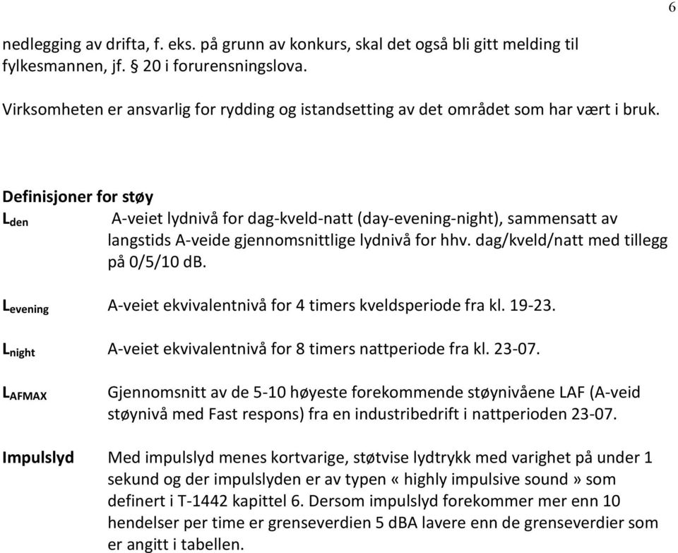 Definisjoner for støy L den A-veiet lydnivå for dag-kveld-natt (day-evening-night), sammensatt av langstids A-veide gjennomsnittlige lydnivå for hhv. dag/kveld/natt med tillegg på 0/5/10 db.