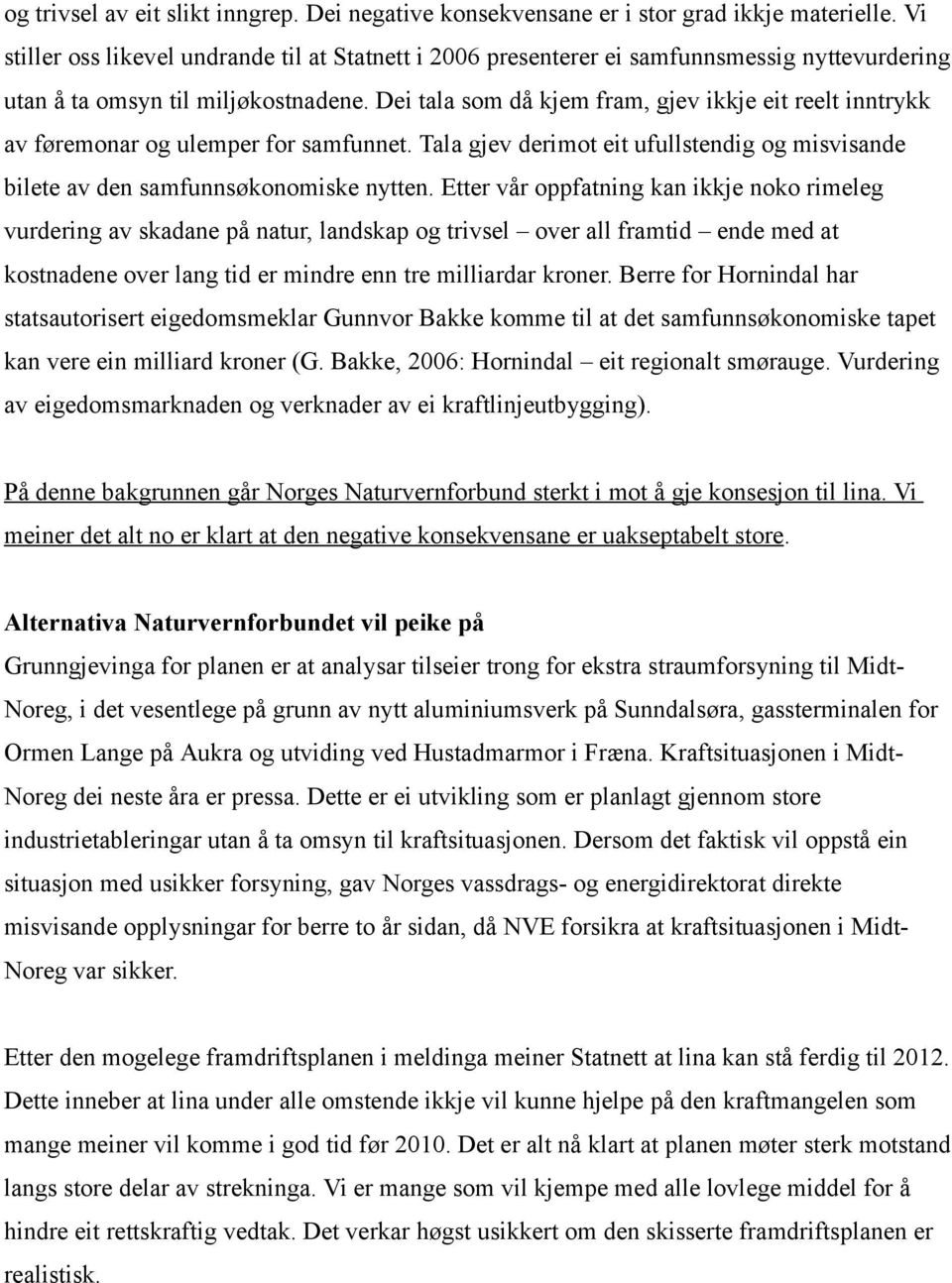 Dei tala som då kjem fram, gjev ikkje eit reelt inntrykk av føremonar og ulemper for samfunnet. Tala gjev derimot eit ufullstendig og misvisande bilete av den samfunnsøkonomiske nytten.