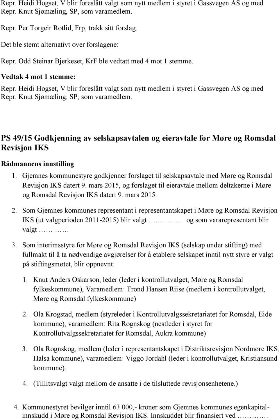 Heidi Hogset, V blir foreslått valgt som nytt medlem i styret i Gassvegen AS og med Repr. Knut Sjømæling, SP, som varamedlem.