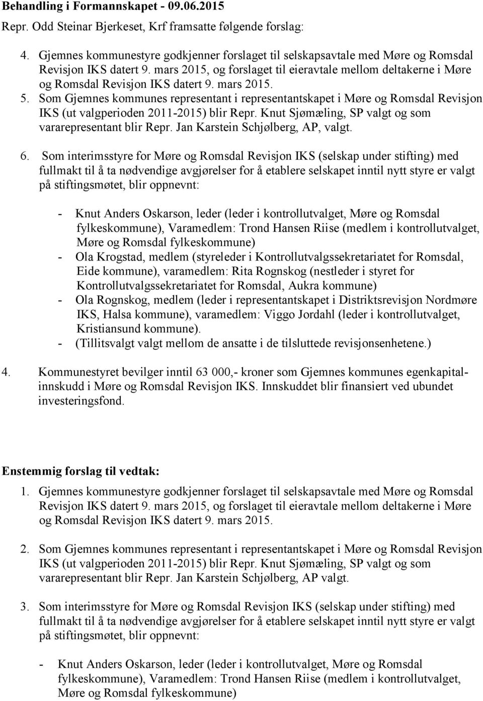 Som Gjemnes kommunes representant i representantskapet i Møre og Romsdal Revisjon IKS (ut valgperioden 2011-2015) blir Repr. Knut Sjømæling, SP valgt og som vararepresentant blir Repr.
