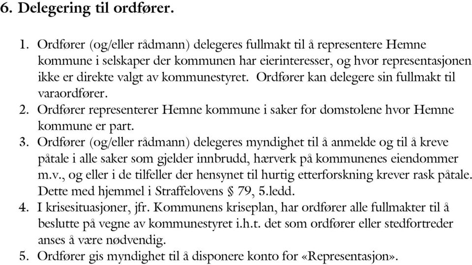 Ordfører kan delegere sin fullmakt til varaordfører. 2. Ordfører representerer Hemne kommune i saker for domstolene hvor Hemne kommune er part. 3.