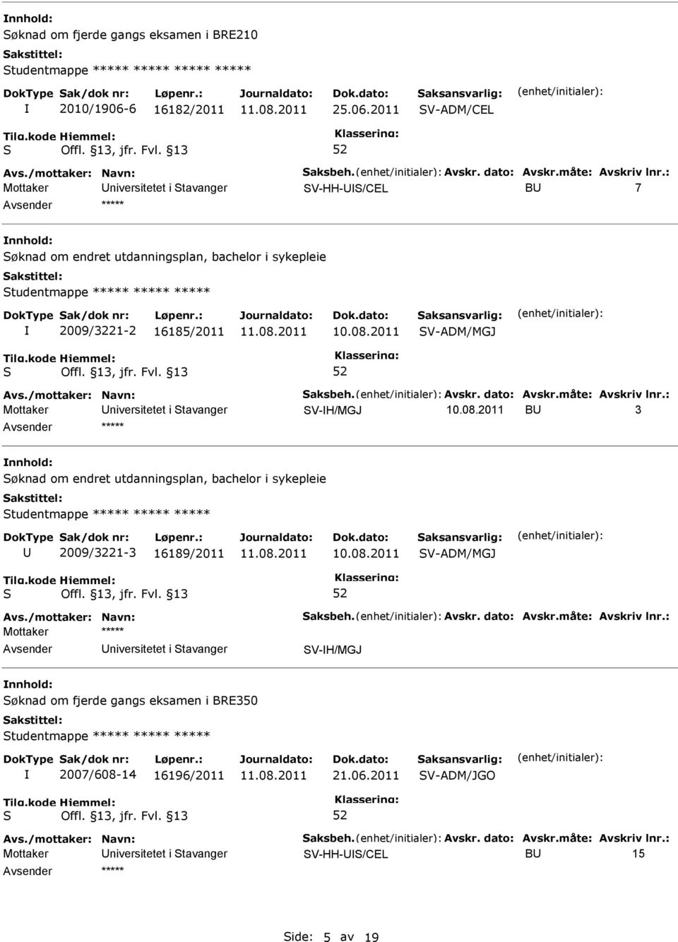 2011 V-ADM/CEL V-HH-U/CEL BU 7 nnhold: øknad om endret utdanningsplan, bachelor i sykepleie tudentmappe ***** ***** ***** 2009/3221-2 16185/2011