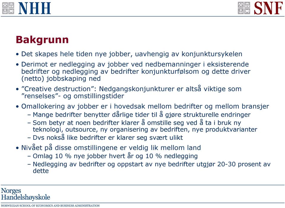 bransjer Mange bedrifter benytter dårlige tider til å gjøre strukturelle endringer Som betyr at noen bedrifter klarer å omstille seg ved å ta i bruk ny teknologi, outsource, ny organisering av