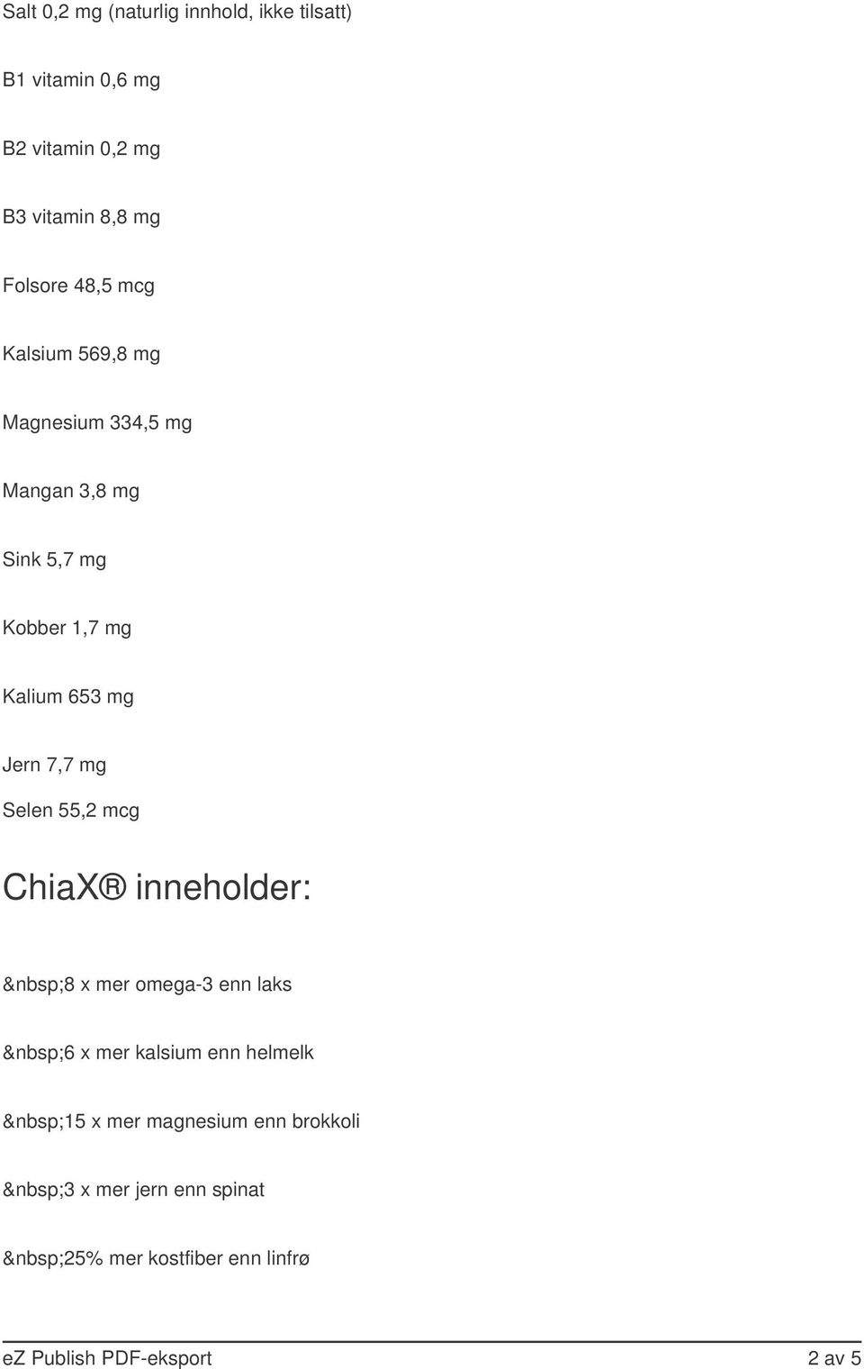 mg Jern 7,7 mg Selen 55,2 mcg ChiaX inneholder: 8 x mer omega-3 enn laks 6 x mer kalsium enn helmelk 15