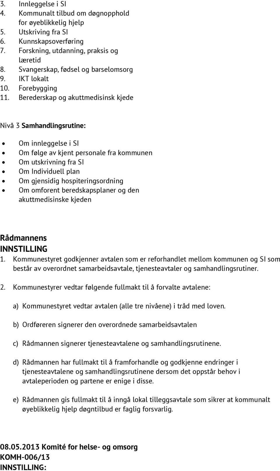 Berederskap og akuttmedisinsk kjede Nivå 3 Samhandlingsrutine: Om innleggelse i SI Om følge av kjent personale fra kommunen Om utskrivning fra SI Om Individuell plan Om gjensidig hospiteringsordning