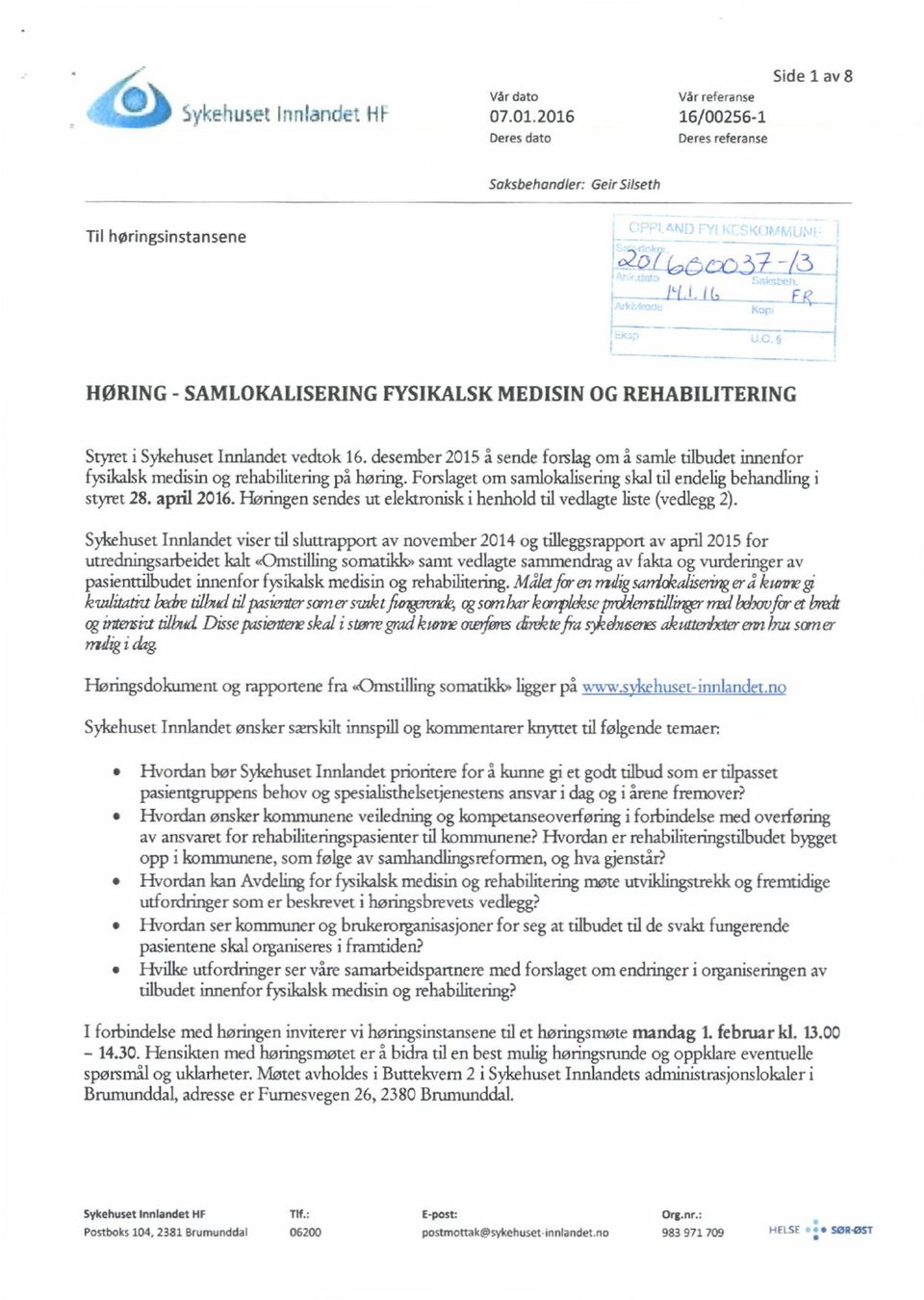Sykehuset Innlandet vedtok 16. desember 2015 å sende forslag om å samle tilbudet innenfor fysikalsk medisin og rehabilitering på Forslaget om samlokalisering skal til endelig behandling i styret 28.