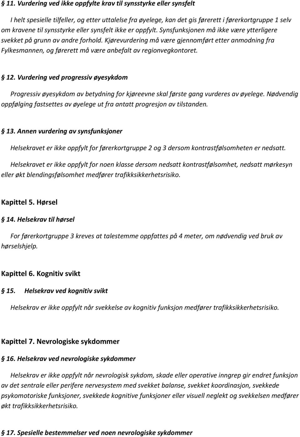 Kjørevurdering må være gjennomført etter anmodning fra Fylkesmannen, og førerett må være anbefalt av regionvegkontoret. 12.