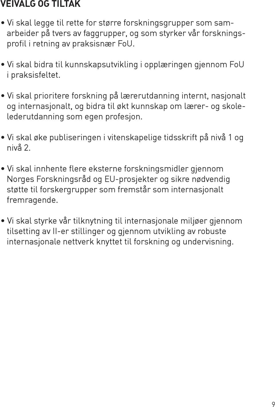 Vi skal prioritere forskning på lærerutdanning internt, nasjonalt og internasjonalt, og bidra til økt kunnskap om lærer- og skolelederutdanning som egen profesjon.