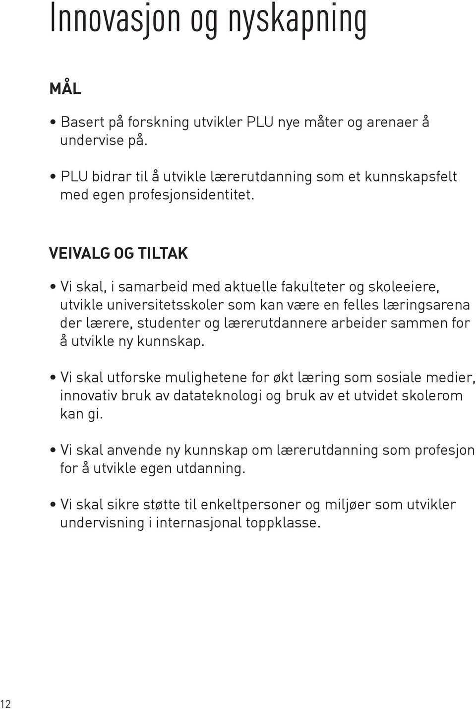 VEIVALG OG TILTAK Vi skal, i samarbeid med aktuelle fakulteter og skoleeiere, utvikle universitetsskoler som kan være en felles læringsarena der lærere, studenter og lærerutdannere