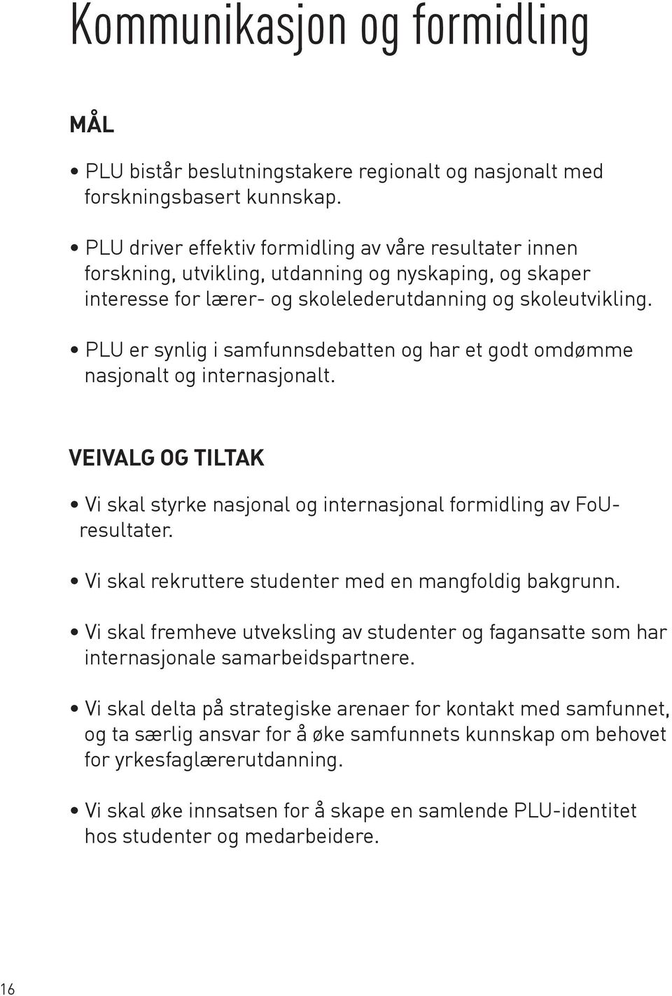 PLU er synlig i samfunnsdebatten og har et godt omdømme nasjonalt og internasjonalt. VEIVALG OG TILTAK Vi skal styrke nasjonal og internasjonal formidling av FoUresultater.