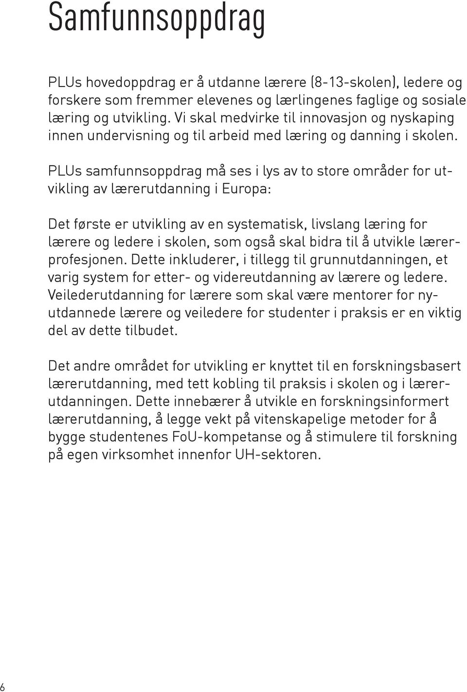 PLUs samfunnsoppdrag må ses i lys av to store områder for utvikling av lærerutdanning i Europa: Det første er utvikling av en systematisk, livslang læring for lærere og ledere i skolen, som også skal