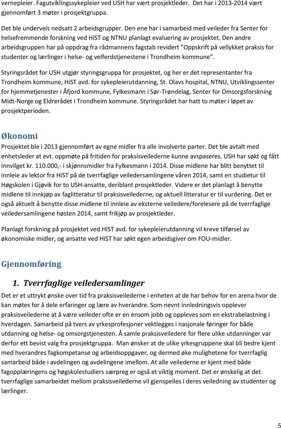 Den andre arbeidsgruppen har på oppdrag fra rådmannens fagstab revidert Oppskrift på vellykket praksis for studenter og lærlinger i helse- og velferdstjenestene i Trondheim kommune.