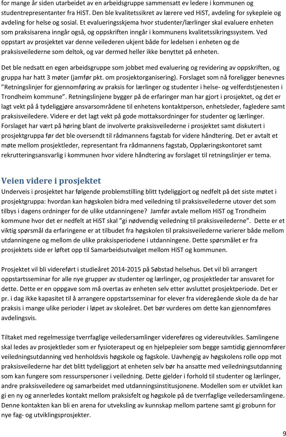 Et evalueringsskjema hvor studenter/lærlinger skal evaluere enheten som praksisarena inngår også, og oppskriften inngår i kommunens kvalitetssikringssystem.